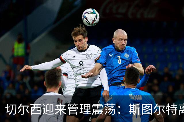 切尔西迎来管理震荡：斯图尔特离职后新队伍浮现